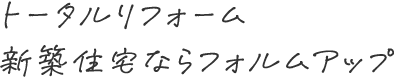 トータルリフォーム新築住宅ならフォルムアップ